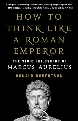 How to Think Like a Roman Emperor: The Stoic Philosophy of Marcus Aurelius [Hardcover]