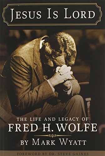 Jesus Is Lord The Life And Legacy Of Fred H. Wolfe [Paperback]