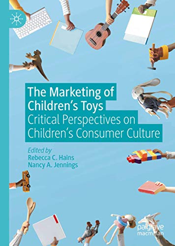 The Marketing of Childrens Toys: Critical Perspectives on Childrens Consumer C [Hardcover]