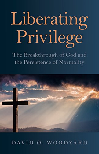 Liberating Privilege: The Breakthrough of God and the Persistence of Normality [Paperback]