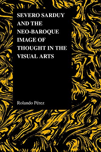 Severo Sarduy And The Neo-Baroque Image Of Thought In The Visual Arts (purdue St [Paperback]