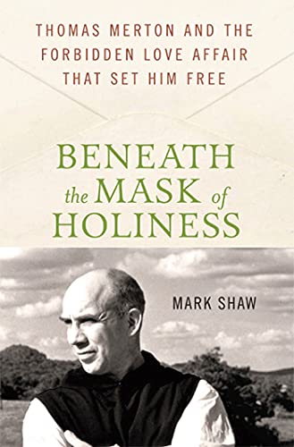 Beneath the Mask of Holiness Thomas Merton and the Forbidden Love Affair that S [Hardcover]