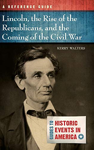 Lincoln, the Rise of the Republicans, and the Coming of the Civil War A Referen [Hardcover]