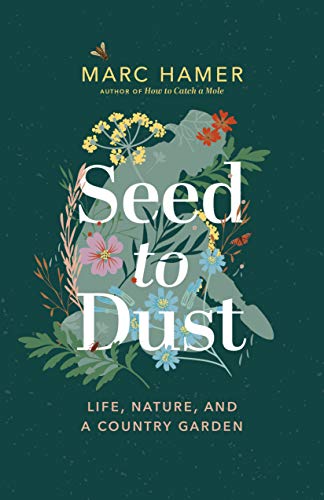 Seed to Dust: Life, Nature, and a Country Garden [Hardcover]