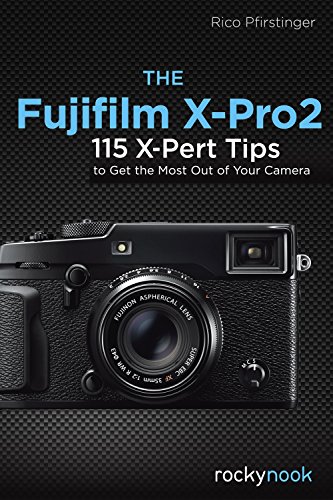 The Fujifilm X-Pro2: 115 X-Pert Tips to Get the Most Out of Your Camera [Paperback]