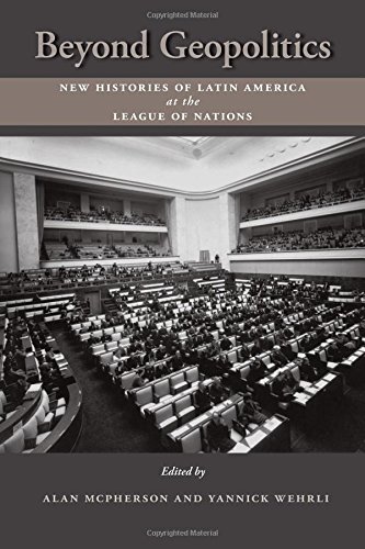 Beyond Geopolitics: New Histories Of Latin America At The League Of Nations [Hardcover]