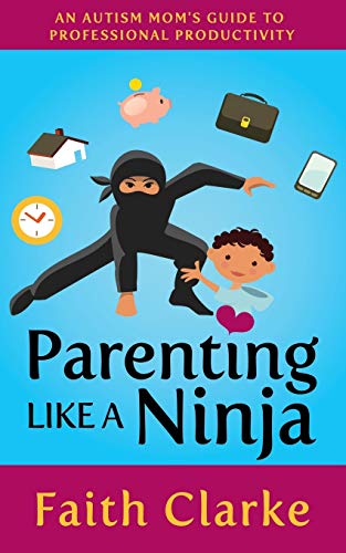 Parenting Like a Ninja An Autism Moms Guide to Professional Productivity [Paperback]