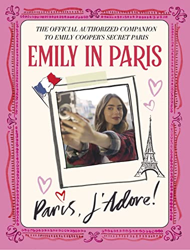 Emily in Paris: Paris, J'Adore!: The Official Authorized Companion to Emily& [Hardcover]