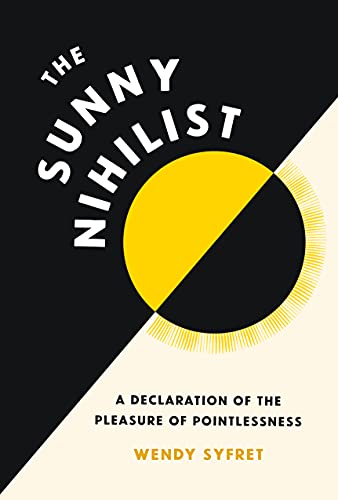 The Sunny Nihilist: A Declaration of the Pleasure of Pointlessness [Hardcover]