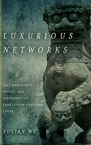 Luxurious Netorks Salt Merchants, Status, and Statecraft in Eighteenth-Century [Hardcover]