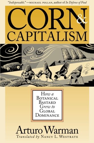 Corn And Capitalism Ho A Botanical Bastard Gre To Global Dominance [Paperback]