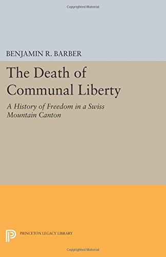 The Death of Communal Liberty A History of Freedom in a Siss Mountain Canton [Paperback]