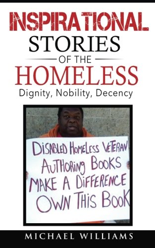 Inspirational Stories Of The Homeless Dignity, Nobility, Decency [Paperback]