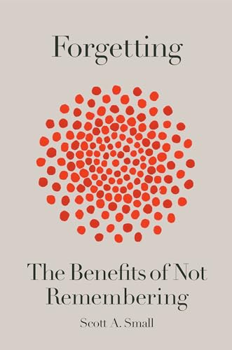 Forgetting: The Benefits of Not Remembering [Hardcover]