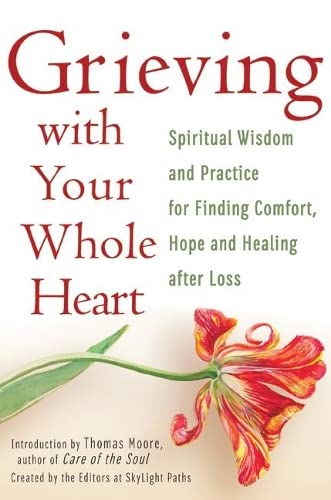 Grieving with Your Whole Heart: Spiritual Wisdom and Practice for  Finding Comfo [Paperback]