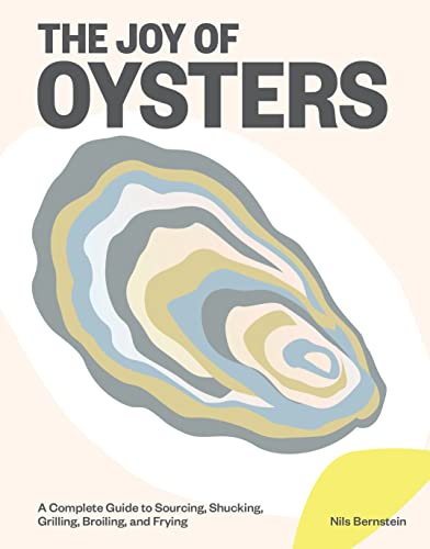 The Joy of Oysters: A Complete Guide to Sourcing, Shucking, Grilling, Broiling,  [Hardcover]