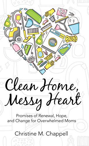 Clean Home, Messy Heart Promises Of Reneal, Hope, And Change For Overhelmed M [Hardcover]