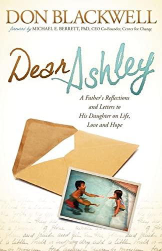 Dear Ashley A Father's Reflections and Letters to His Daughter on Life, Love an [Paperback]