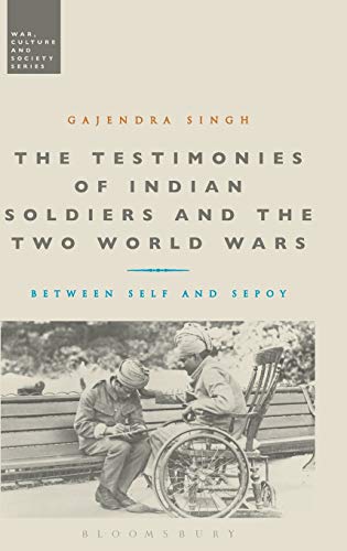 The Testimonies of Indian Soldiers and the To World Wars Beteen Self and Sepo [Hardcover]