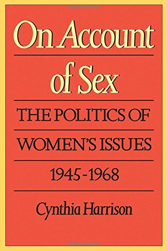 On Account of Sex The Politics of Women&39s Issues, 1945-1968 [Paperback]