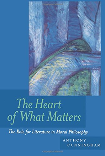 The Heart of What Matters The Role for Literature in Moral Philosophy [Paperback]