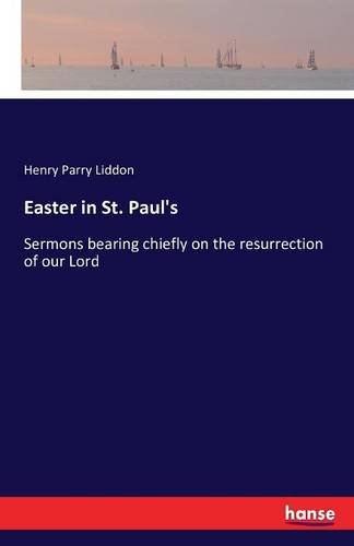 Easter In St. Paul's Sermons Bearing Chiefly On The Resurrection Of Our Lord [Paperback]