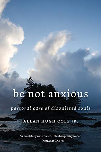 Be Not Anxious Pastoral Care Of Disquieted Souls [Paperback]