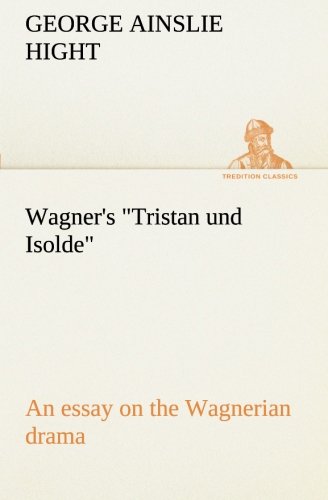 Wagner's Tristan und Isolde an Essay on the Wagnerian Dram [Paperback]