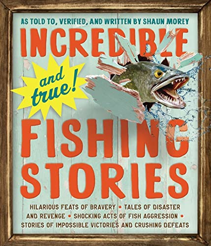 Incredible--and True!--Fishing Stories: Hilarious Feats of Bravery, Tales of Dis [Paperback]