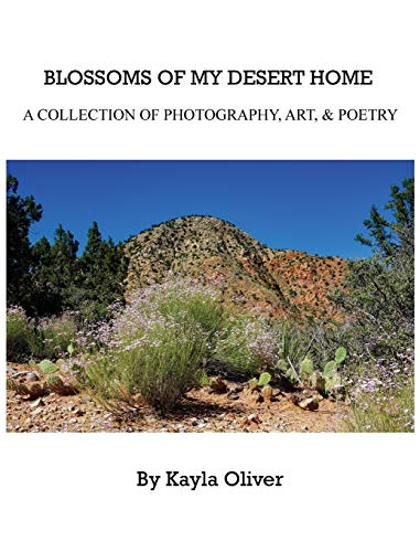 Blossoms of My Desert Home  A Collection of Photography, Art, & Poetry [Hardcover]