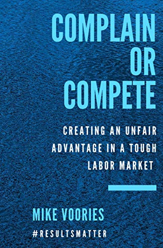 Complain or Compete  Creating an Unfair Advantage in a Tough Labor Market [Paperback]