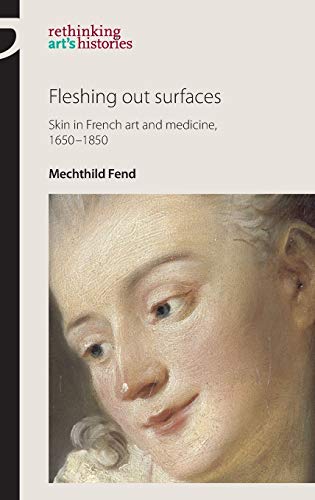 Fleshing Out Surfaces Skin in French Art and Medicine, 1650-1850 [Hardcover]