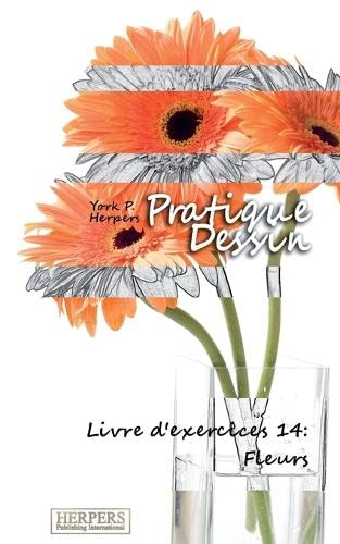 Pratique Dessin - Livre D'exercices 14 Fleurs (volume 14) (french Edition) [Paperback]