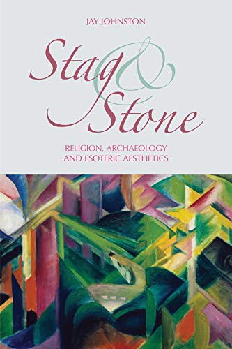 Stag and Stone Religion, Archaeology and Esoteric Aesthetics [Hardcover]