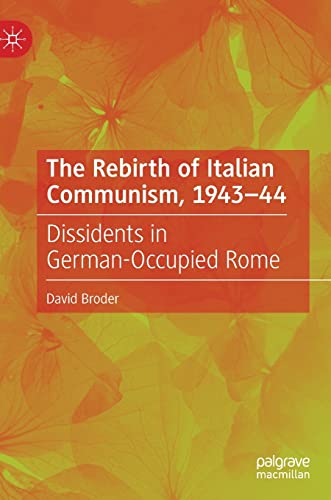 The Rebirth of Italian Communism, 194344 Dissidents in German-Occupied Rome [Hardcover]