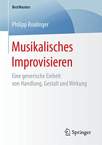 Musikalisches Improvisieren: Eine generische Einheit von Handlung, Gestalt und W [Paperback]