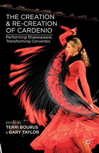 The Creation and Re-Creation of Cardenio: Performing Shakespeare, Transforming C [Hardcover]