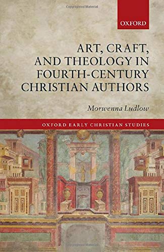 Art, Craft, and Theology in Fourth-Century Christian Authors [Hardcover]