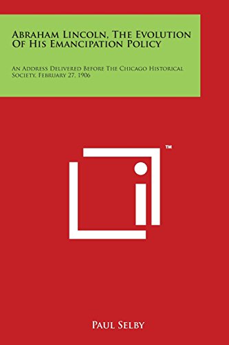 Abraham Lincoln, the Evolution of His Emancipation Policy  An Address Delivered [Paperback]