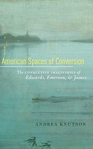 American Spaces of Conversion The Conductive Imaginaries of Edards, Emerson, a [Hardcover]