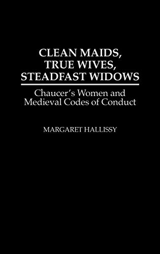 Clean Maids, True Wives, Steadfast Widos Chaucer's Women and Medieval Codes of [Hardcover]