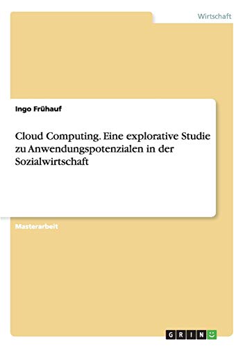 Cloud Computing. eine Explorative Studie Zu Anendungspotenzialen in der Sozial [Paperback]