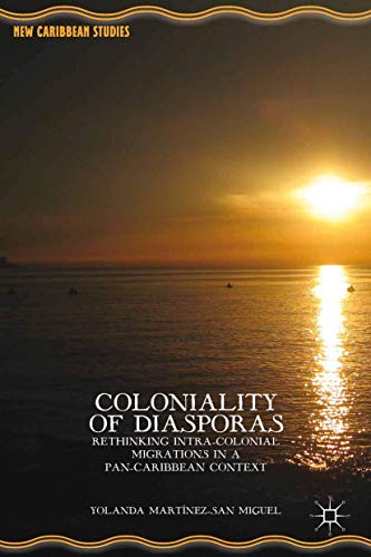 Coloniality of Diasporas Rethinking Intra-Colonial Migrations in a Pan-Caribbea [Paperback]