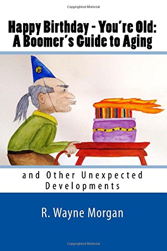 Happy Birthday - You're Old A Boomer's Guide To Aging And Other Unexpected Dev [Paperback]