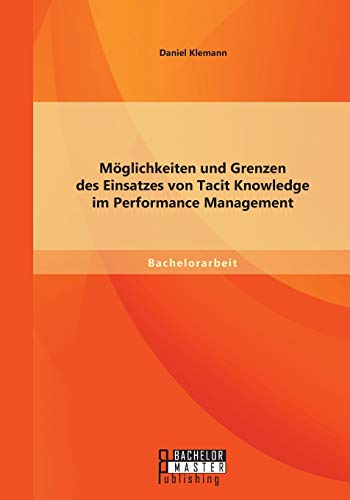 Mglichkeiten Und Grenzen Des Einsatzes Von Tacit Knowledge Im Performance Manag [Paperback]