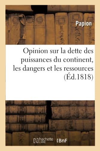 Opinion Sur la Dette des Puissances du Continent, les Dangers et les Ressources  [Paperback]