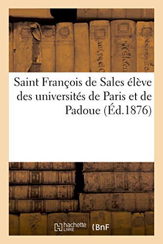 Saint Francois De Sales Eleve Des Universites De Paris Et De Padoue 1578-1593 (f [Paperback]