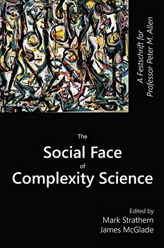 The Social Face Of Complexity Science A Festschrift For Professor Peter M. Alle [Hardcover]