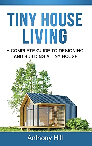 Tiny House Living A Complete Guide To Designing And Building A Tiny House