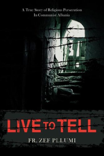 Live To Tell A True Story Of Religious Persecution In Communist Albania [Hardcover]